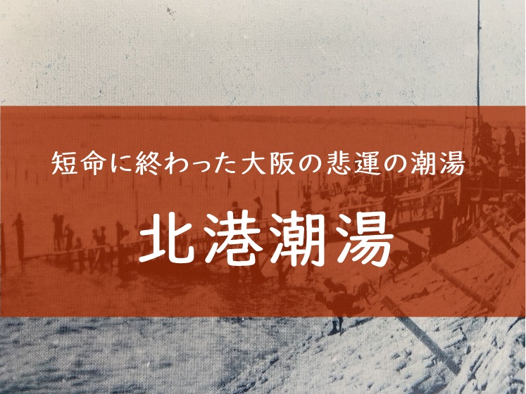 北港潮湯 短命に終わった大阪のレジャー銭湯