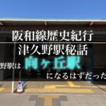プロジェクトX 津久野駅秘話　新駅名を「津久野」にせよ！【阪和線歴史紀行】
